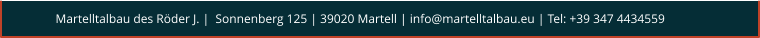 Martelltalbau des Röder J. |  Sonnenberg 125 | 39020 Martell | info@martelltalbau.eu | Tel: +39 347 4434559